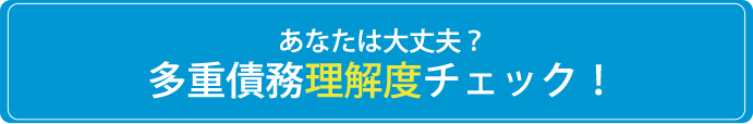 あなたは大丈夫？多重債務理解度チェック！